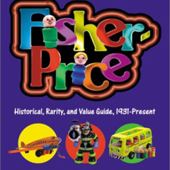 Read KINDLE 🖌️ Fisher-Price: Historical, Rarity, and Value Guide, 1931-Present, Upda