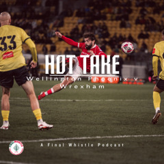 HOT TAKE | Wellington Phoenix v Wrexham