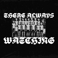 THERE ALWAYS WATCHING