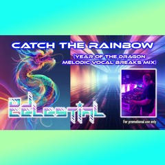 DJ Celestial - Catch The Rainbow (Year of The Dragon Melodic Vocal Breaks Mix)