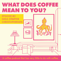 Episode 5 - Niels Strøyer Christophersen - What Does Coffee Mean To You?