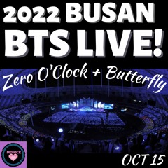 BTS(방탄소년단)Zero O'Clock+Butterfly LIVE! BUSAN 10-15-22!💜