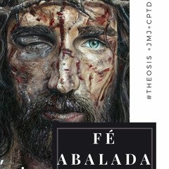 FÉ ABALADA // 2021.05.10  #Θέωσις +JMJ+CPTD