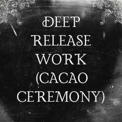Deep Release Work (Cacao Ceremony)
