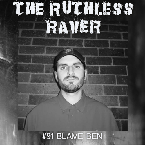 #091 - Blame Ben - The Ruthless Raver