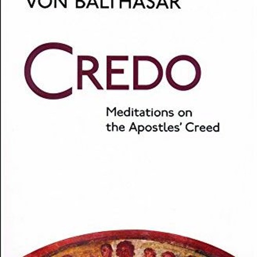 [ACCESS] EBOOK 💞 Credo: Meditations on the Apostles' Creed by  Fr. Hans Urs Von Balt