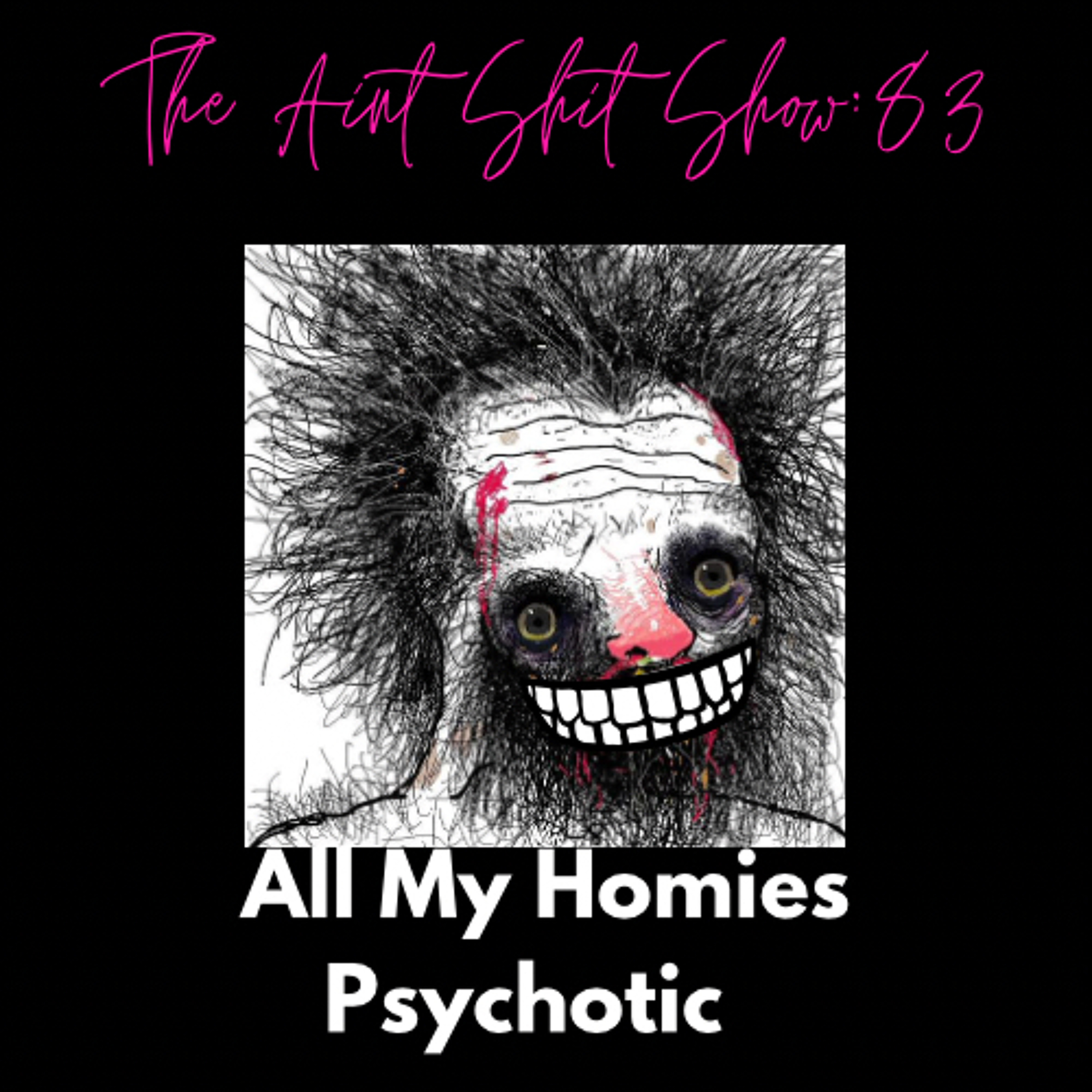 The Aint Shit Show: 83 All My Homies Psychotic episode artwork