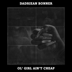 DaDriean Bonner - Ol' Girl Ain't Cheap [Prod. By DaDriean Bonner]