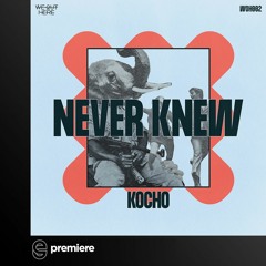 Premiere: Kocho - Never Knew - We Out Here