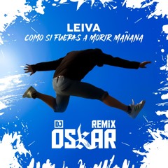 Leiva - Como Si Fueras A Morir Mañana DJ Oskar Remix