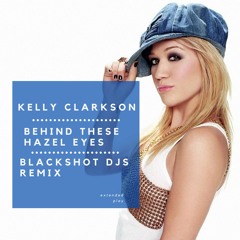 Kelly Clarkson - Behind These Hazel Eyes (BlackShot DJs Radio Edit)