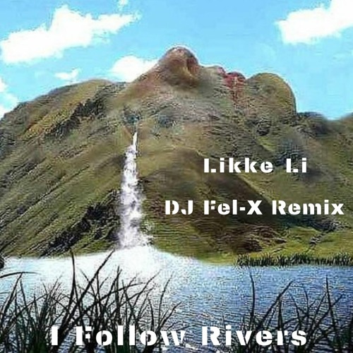 I Follow Rivers - Likke Li ( DJ Fel-X Remix - Free download )
