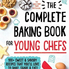 [Access] EPUB KINDLE PDF EBOOK The Complete Baking Book for Young Chefs: 100+ Sweet a