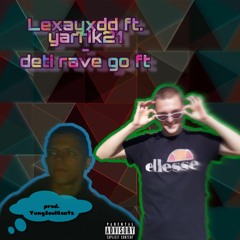 Lexayxdd ft. Yarrik21 - deti rave go ft (prod. by YungSoulBeatz)