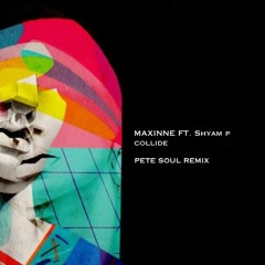 Maxinne, Shyam P - Collide (Pete Soul Remix)