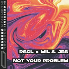 RSCL x Mil & Jes - Not Your Problem