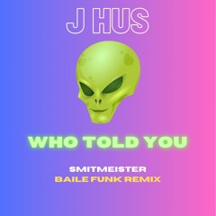 J HUS - WHO TOLD YOU SMITMEISTER BAILE FUNK REMIX