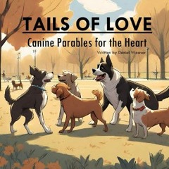 [PDF READ ONLINE] 📖 TAILS OF LOVE: Canine Parables for the Heart Read online