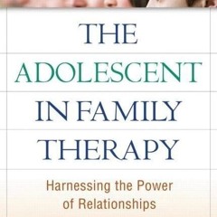 [PDF] The Adolescent in Family Therapy: Harnessing the Power of Relati