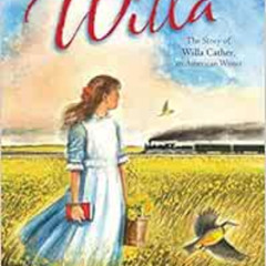 Access KINDLE 💗 Willa: The Story of Willa Cather, an American Writer (American Women