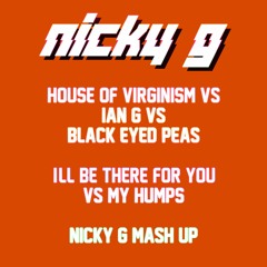 HOUSE OF VIRGINISM vs Ian G vs Black Eyed Peas I'LL BE THERE FOR YOU Vs MY HUMPS (NICKY G Mash UP)