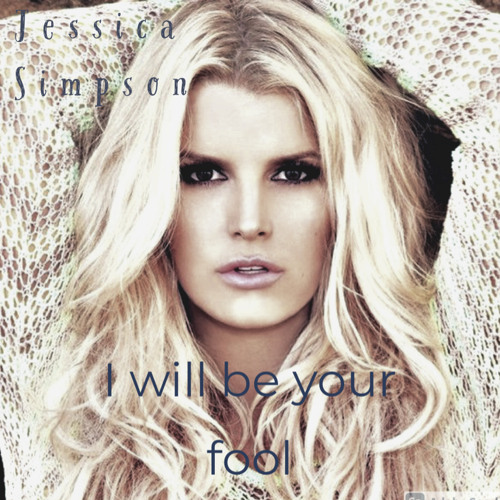Stream Jessica Simpson I Will Be Your Fool New Song By Mark Listen Online For Free On Soundcloud
