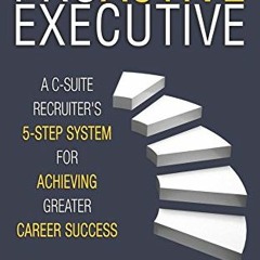 [GET] EPUB 📝 The Proactive Executive: A C-Suite Recruiter's 5-Step System for Achiev
