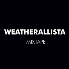 WEATHERALLISTA MIXTAPE
