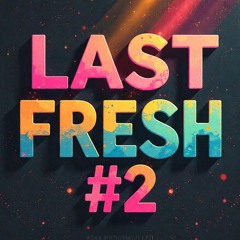Last Fresh #2