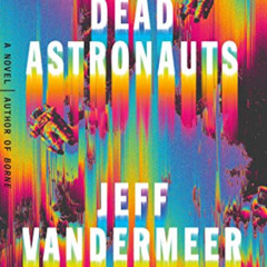 [Read] EBOOK 📁 Dead Astronauts: A Novel (Borne, 2) by  Jeff VanderMeer EBOOK EPUB KI