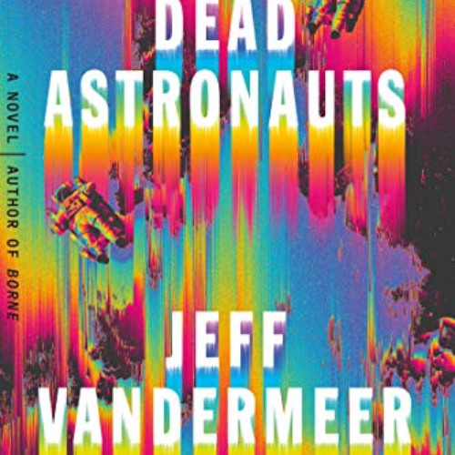 [READ] PDF 💜 Dead Astronauts: A Novel (Borne, 2) by  Jeff VanderMeer [EPUB KINDLE PD