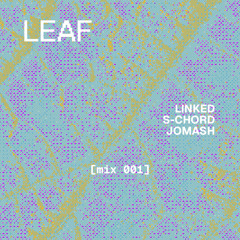 LEAF [mix001] by linked/s-chord/jomash