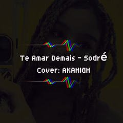 Te Amar Demais - Sodré (Cover By AKAHIGH)