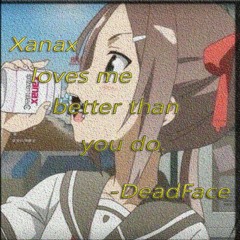 Xanax Loves Me Better Than You Do - DeadFace