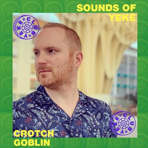SOUNDS OF YEKE: Crotch Goblin [PAM Sound System]