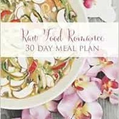 View KINDLE PDF EBOOK EPUB Raw Food Romance - 30 Day Meal Plan - Volume I: 30 Day Meal Plan featurin