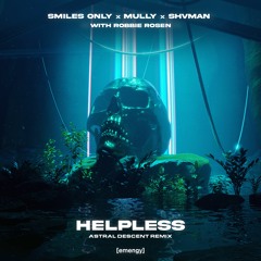 Smiles Only x Mully x Shvman x Robbie Rosen - Helpless (Astral Descent Remix)