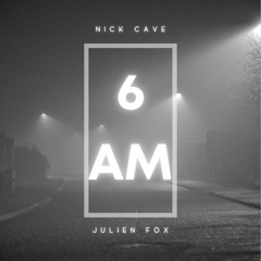 Nick Cave X Julien Fox  - 6AM [Remix]