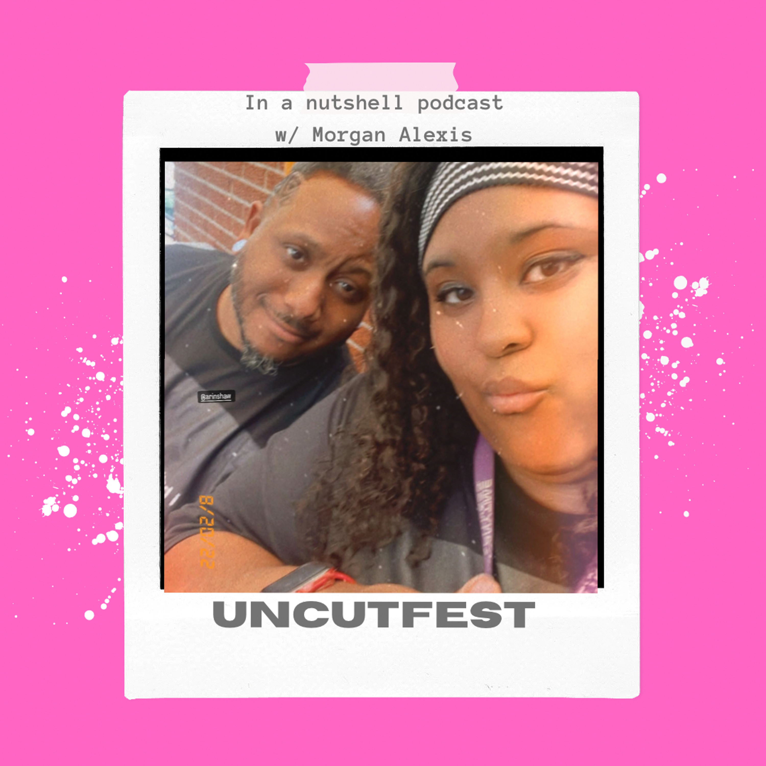 In a nutshell podcast w/ Morgan Alexis- Uncutfest 22'