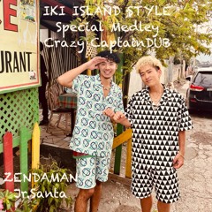 IKI ISLAND STYLE SP Medley CrazyCaptain DUB by ZENDAMAN & Jr.SANTA