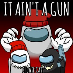 CHEWIE CATT² /  It Ain't A Gun - Mashup