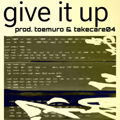 give it up prod. toemuro & takecare04