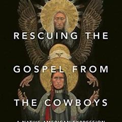 Read ❤️ PDF Rescuing the Gospel from the Cowboys: A Native American Expression of the Jesus Way