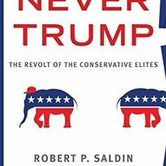 Read pdf Never Trump: The Revolt of the Conservative Elites by  Robert P. Saldin &  Steven M. Teles
