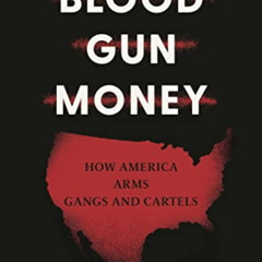 [View] EPUB 📑 Blood Gun Money: How America Arms Gangs and Cartels by  Ioan Grillo [K