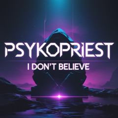 PsykoPriest - I Don't Believe (Original Mix)