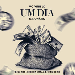 MC VITIN LC - UM DIA MILIONARIO - DJ LV MDP DJ VITIN DO PC & DJ PH DA SERRA
