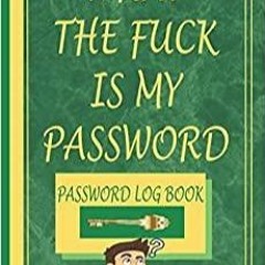 Read* PDF What the fuck is my password: Password logbook, for forgetful humain, easy, keeper, funny
