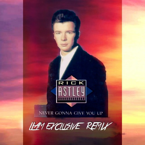 Stream Rick Astley - Never gonna give you up (LIAM EXCLUSIVE REMIX).mp3 by  Liam M | Listen online for free on SoundCloud