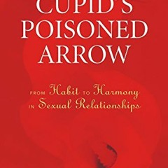 [ACCESS] EBOOK 🖋️ Cupid's Poisoned Arrow: From Habit to Harmony in Sexual Relationsh